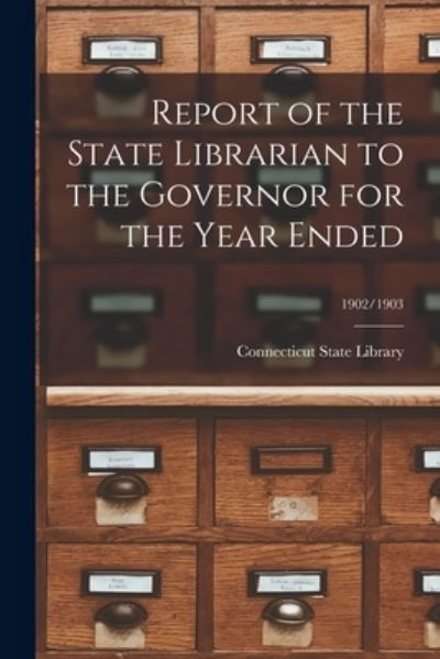 Cover for Connecticut State Library · Report of the State Librarian to the Governor for the Year Ended; 1902/1903 (Pocketbok) (2021)