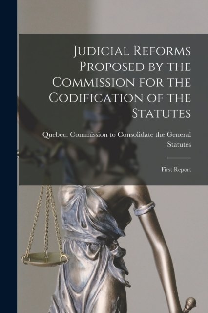 Cover for Quebec (Province) Commission to Cons · Judicial Reforms Proposed by the Commission for the Codification of the Statutes [microform]: First Report (Paperback Book) (2021)