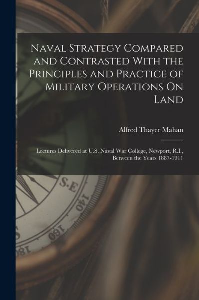 Cover for Alfred Thayer Mahan · Naval Strategy Compared and Contrasted with the Principles and Practice of Military Operations on Land (Bok) (2022)