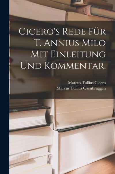 Cicero's Rede fur T. Annius Milo mit Einleitung und Kommentar. - Marcus Tullius Cicero - Livres - Legare Street Press - 9781017964325 - 27 octobre 2022