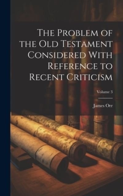 Problem of the Old Testament Considered with Reference to Recent Criticism; Volume 3 - James Orr - Kirjat - Creative Media Partners, LLC - 9781020748325 - tiistai 18. heinäkuuta 2023