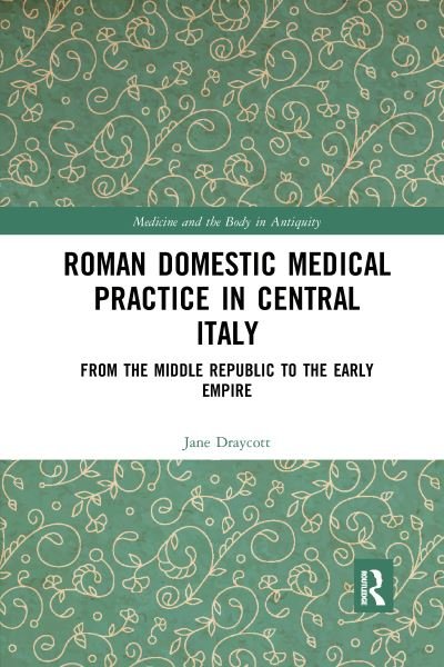 Cover for Jane Draycott · Roman Domestic Medical Practice in Central Italy: From the Middle Republic to the Early Empire - Medicine and the Body in Antiquity (Taschenbuch) (2021)