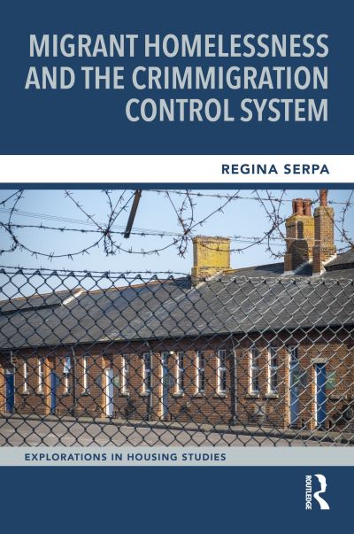 Migrant Homelessness and the Crimmigration Control System - Explorations in Housing Studies - Regina Serpa - Książki - Taylor & Francis Ltd - 9781032206325 - 8 maja 2023