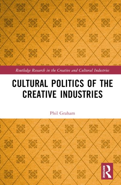 Cultural Politics of the Creative Industries - Routledge Research in the Creative and Cultural Industries - Phil Graham - Bücher - Taylor & Francis Ltd - 9781032363325 - 11. Oktober 2024