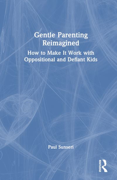 Paul Sunseri · Gentle Parenting Reimagined: How to Make It Work with Oppositional and Defiant Kids (Hardcover Book) (2024)