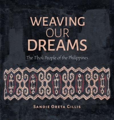 Cover for Sandie Oreta Gillis · Weaving Our Dreams: The Tboli People of the Philippines (Hardcover Book) (2022)