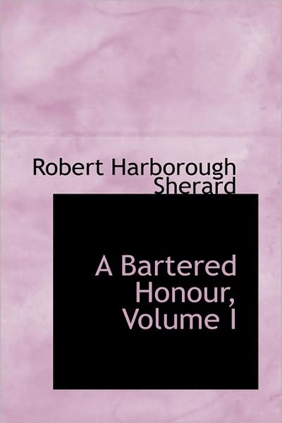 Cover for Robert Harborough Sherard · A Bartered Honour, Volume I (Paperback Book) (2009)