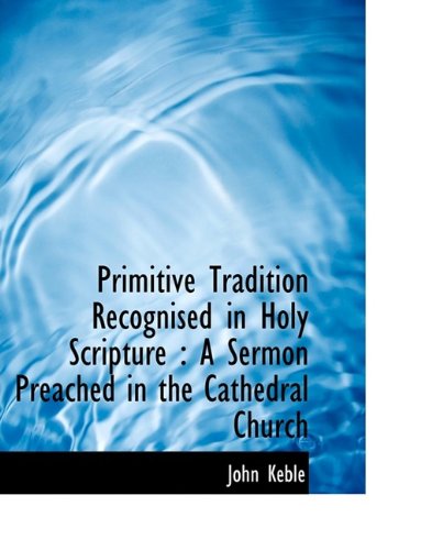 Cover for John Keble · Primitive Tradition Recognised in Holy Scripture: a Sermon Preached in the Cathedral Church (Paperback Book) (2009)