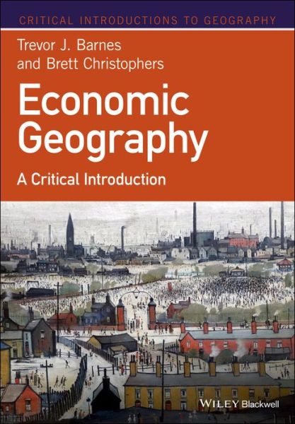 Cover for Barnes, Trevor J. (University of British Columbia) · Economic Geography: A Critical Introduction - Critical Introductions to Geography (Paperback Book) (2018)