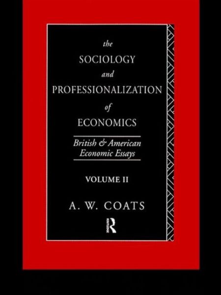 Cover for Coats, A. W. Bob (University of Nottingham, UK) · The Sociology and Professionalization of Economics: British and American Economic Essays, Volume II - British and American Economic Essays (Paperback Book) (2014)