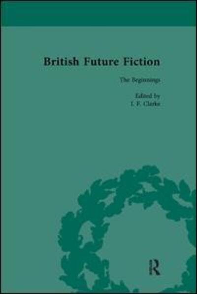 Cover for I F Clarke · British Future Fiction, 1700-1914, Volume 1 (Paperback Book) (2017)