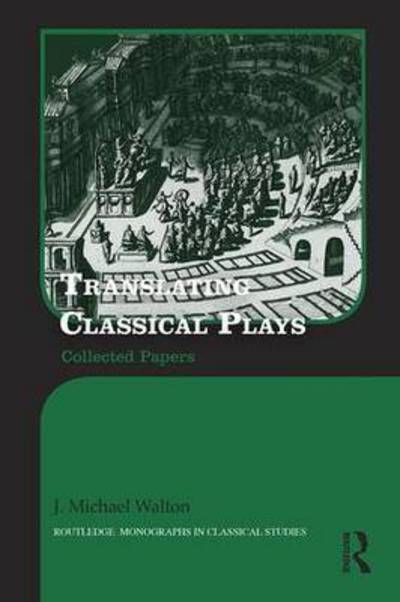 Cover for J. Michael Walton · Translating Classical Plays: Collected Papers - Routledge Monographs in Classical Studies (Hardcover Book) (2016)