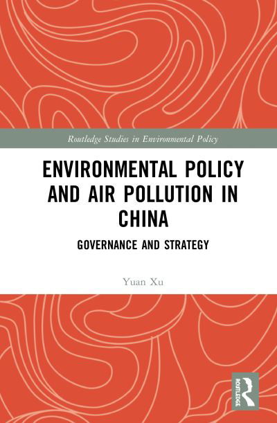 Cover for Yuan Xu · Environmental Policy and Air Pollution in China: Governance and Strategy - Routledge Studies in Environmental Policy (Hardcover Book) (2020)