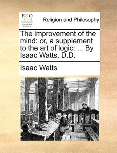 Cover for Isaac Watts · The Improvement of the Mind: Or, a Supplement to the Art of Logic: ... by Isaac Watts, D.d. (Paperback Book) (2010)