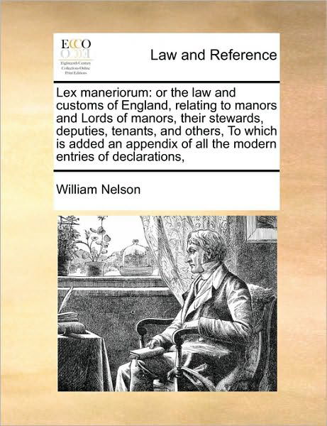 Lex Maneriorum: or the Law and Customs of England, Relating to Manors and Lords of Manors, Their Stewards, Deputies, Tenants, and Othe - William Nelson - Books - Gale Ecco, Print Editions - 9781171413325 - August 6, 2010