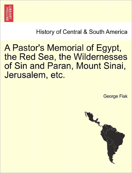 Cover for George Fisk · A Pastor's Memorial of Egypt, the Red Sea, the Wildernesses of Sin and Paran, Mount Sinai, Jerusalem, Etc. (Paperback Book) (2011)