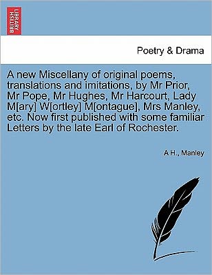 Cover for A H · A New Miscellany of Original Poems, Translations and Imitations, by Mr Prior, Mr Pope, Mr Hughes, Mr Harcourt, Lady M[ary] W[ortley] M[ontague], Mrs Man (Paperback Book) (2011)