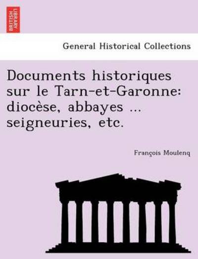 Cover for Franc Ois Moulenq · Documents Historiques Sur Le Tarn-et-garonne: Dioce Se, Abbayes ... Seigneuries, Etc. (Taschenbuch) (2012)