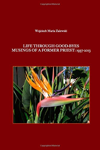 Life Through Good-byes. Musings of a Former Priest: 1937-2013 - Wojciech Maria Zalewski - Książki - lulu.com - 9781304981325 - 11 listopada 2013