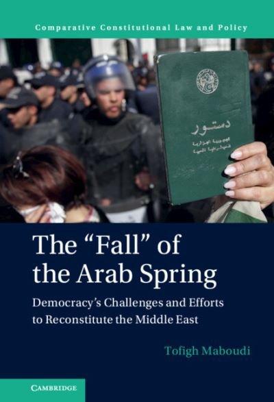 Cover for Maboudi, Tofigh (Loyola University, Chicago) · The 'Fall' of the Arab Spring: Democracy's Challenges and Efforts to Reconstitute the Middle East - Comparative Constitutional Law and Policy (Hardcover Book) [New edition] (2022)