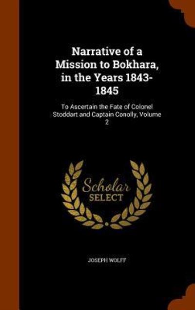 Narrative of a Mission to Bokhara, in the Years 1843-1845 - Joseph Wolff - Książki - Arkose Press - 9781343856325 - 2 października 2015