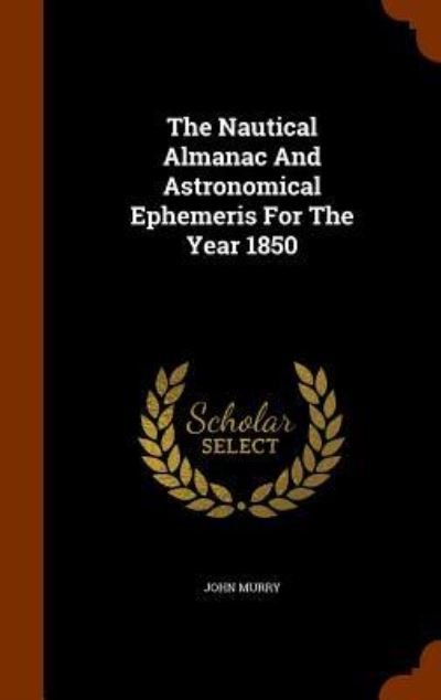 Cover for John Murry · The Nautical Almanac And Astronomical Ephemeris For The Year 1850 (Hardcover Book) (2015)