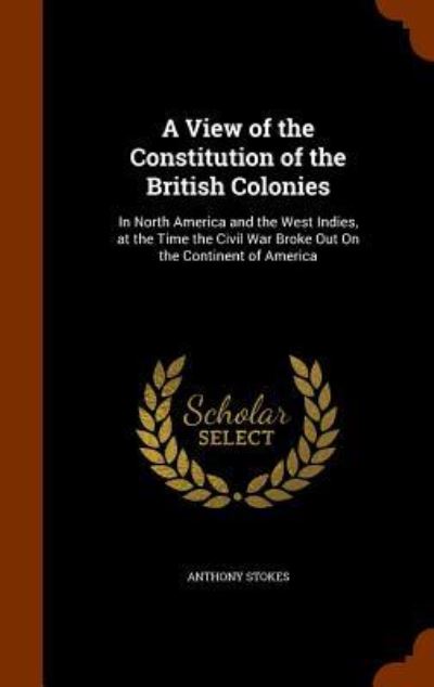 Cover for Anthony Stokes · A View of the Constitution of the British Colonies (Hardcover Book) (2015)