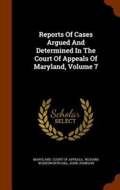 Reports of Cases Argued and Determined in the Court of Appeals of Maryland, Volume 7 - John Johnson - Books - Arkose Press - 9781346107325 - November 6, 2015