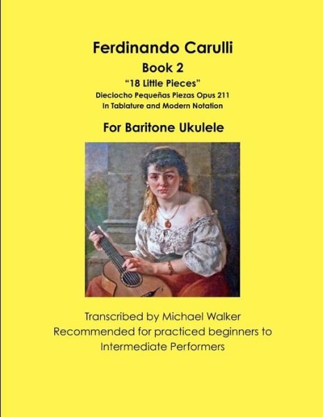 Ferdinando Carulli Book 2 "18 Little Pieces" Dieciocho Pequenas Piezas Opus 211 In Tablature and Modern Notation For Baritone Ukulele - Michael Walker - Książki - Lulu.com - 9781387445325 - 14 grudnia 2017