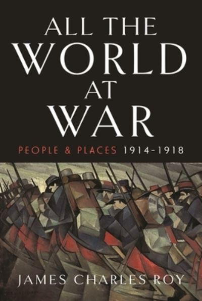 Cover for James Charles Roy · All the World at War: People and Places, 1914–1918 (Hardcover Book) (2023)