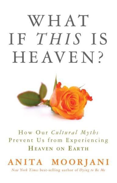 Cover for Anita Moorjani · What If This Is Heaven? How Our Cultural Myths Prevent Us from Experiencing Heaven on Earth (Bog) (2016)