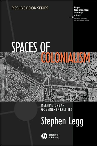 Cover for Legg, Stephen (University of Nottingham) · Spaces of Colonialism: Delhi's Urban Governmentalities - RGS-IBG Book Series (Paperback Book) (2007)