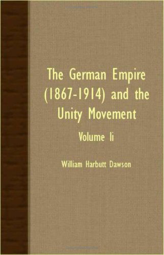 The German Empire (1867-1914) and the Unity Movement - Volume II - William Harbutt Dawson - Books - Kennelly Press - 9781406708325 - March 15, 2007