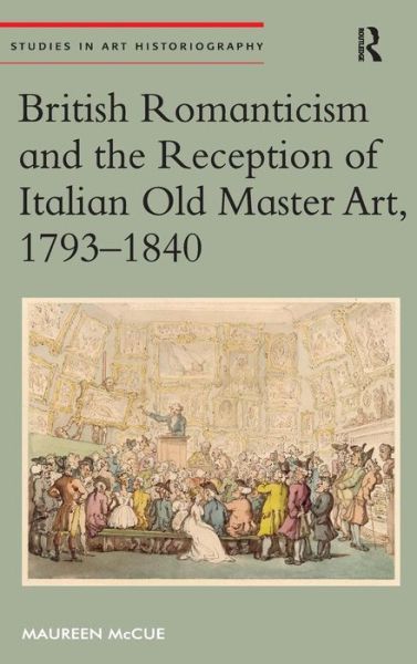 Cover for Maureen McCue · British Romanticism and the Reception of Italian Old Master Art, 1793-1840 - Studies in Art Historiography (Hardcover Book) [New edition] (2014)