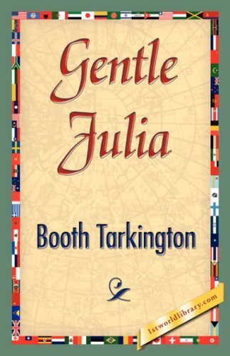 Gentle Julia - Booth Tarkington - Books - 1st World Library - Literary Society - 9781421839325 - April 15, 2007