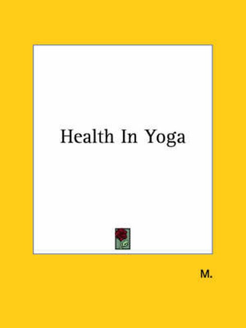 Health in Yoga - M. - Libros - Kessinger Publishing, LLC - 9781425365325 - 8 de diciembre de 2005