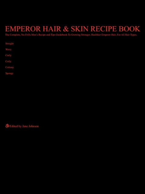 Cover for Jan Johnson · Emperor Hair &amp; Skin Recipe Book: the Complete, No-frills Recipe and Tips Guidebook to Growing Longer, Stronger, Healthier Emperor Hair, for All Hair ... Straight, Wavy, Curly, Coily, Cottony, Spongy (Paperback Book) (2007)