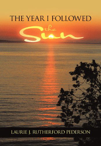 Cover for Laurie J. Rutherford Pederson · The Year I Followed the Sun (Hardcover Book) (2012)