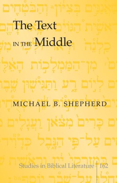 The Text in the Middle - Studies in Biblical Literature - Michael B. Shepherd - Books - Peter Lang Publishing Inc - 9781433128325 - October 23, 2014