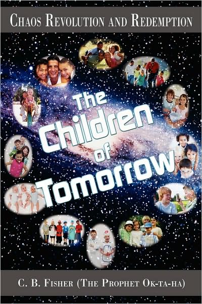 Chaos Revolution and Redemption: the Children of Tomorrow - Charles Fisher - Books - AuthorHouse - 9781434387325 - September 17, 2008