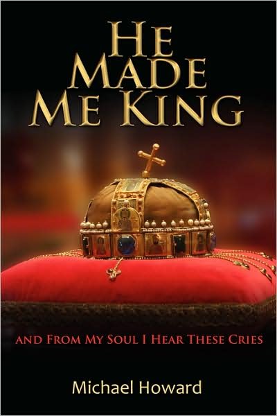 Cover for Michael Howard · He Made Me King and from My Soul I Hear These Cries (Pocketbok) (2008)