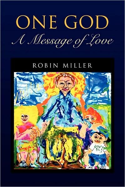 One God - a Message of  Love - Robin Miller - Bücher - Xlibris, Corp. - 9781436383325 - 30. Dezember 2008