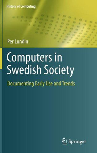 Cover for Per Lundin · Computers in Swedish Society: Documenting Early Use and Trends - History of Computing (Hardcover Book) [2012 edition] (2012)