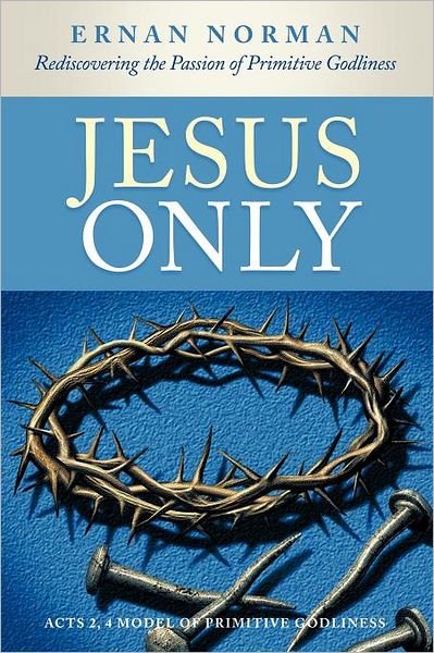 Cover for Ernan Norman · Jesus Only: Rediscovering the Passion of Primitive Godliness (Paperback Book) (2011)