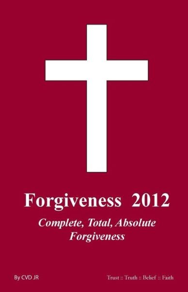 Cover for Cvdjr · Forgiveness 2012: Complete, Total and Absolute Forgiveness (Pocketbok) (2011)