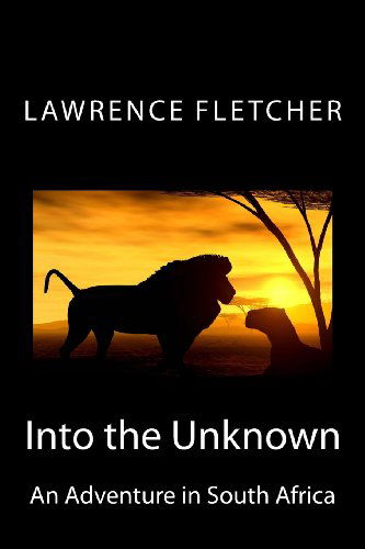 Cover for Lawrence Fletcher · Into the Unknown: an Adventure in South Africa (Paperback Book) (2011)