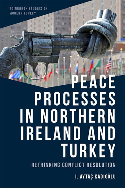 Cover for Kad&amp;#305; o&amp;#287; lu, &amp;#304. Ayta? · Peace Processes in Northern Ireland and Turkey: Rethinking Conflict Resolution - Edinburgh Studies on Modern Turkey (Innbunden bok) (2020)