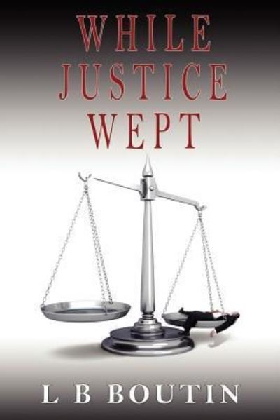 Cover for L B Boutin · While Justice Wept (Paperback Book) (2012)