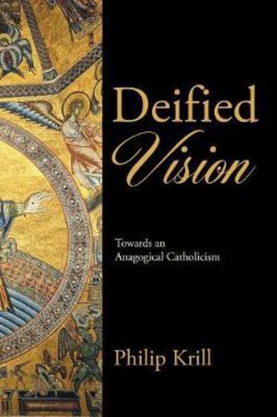 Cover for Philip Krill · Deified Vision: Towards an Anagogical Catholicism (Paperback Book) (2017)