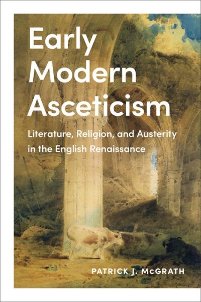 Cover for Patrick J. McGrath · Early Modern Asceticism: Literature, Religion, and Austerity in the English Renaissance (Hardcover Book) (2019)